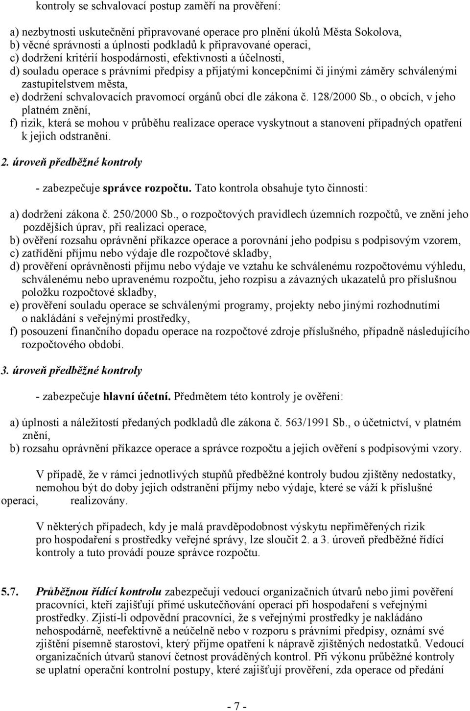 pravomocí orgánů obcí dle zákona č. 128/2000 Sb., o obcích, v jeho platném znění, f) rizik, která se mohou v průběhu realizace operace vyskytnout a stanovení případných opatření k jejich odstranění.