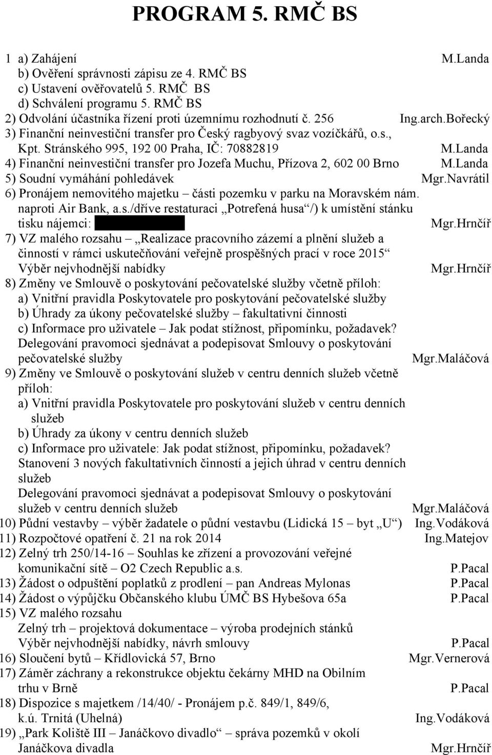 Stránského 995, 192 00 Praha, IČ: 70882819 M.Landa 4) Finanční neinvestiční transfer pro Jozefa Muchu, Přízova 2, 602 00 Brno M.Landa 5) Soudní vymáhání pohledávek Mgr.