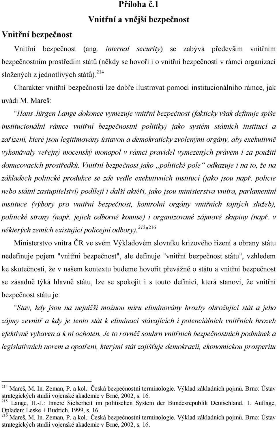 214 Charakter vnitřní bezpečnosti lze dobře ilustrovat pomocí institucionálního rámce, jak uvádí M.