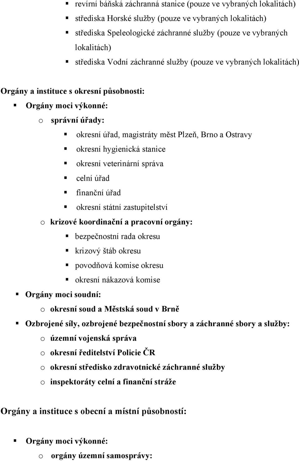 okresní hygienická stanice okresní veterinární správa celní úřad finanční úřad okresní státní zastupitelství o krizové koordinační a pracovní orgány: bezpečnostní rada okresu krizový štáb okresu