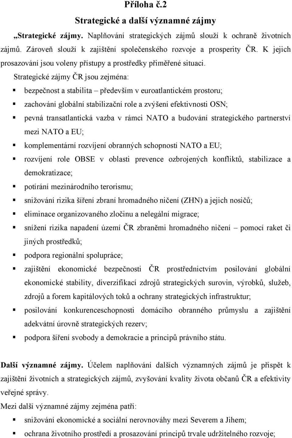 Strategické zájmy ČR jsou zejména: bezpečnost a stabilita především v euroatlantickém prostoru; zachování globální stabilizační role a zvýšení efektivnosti OSN; pevná transatlantická vazba v rámci