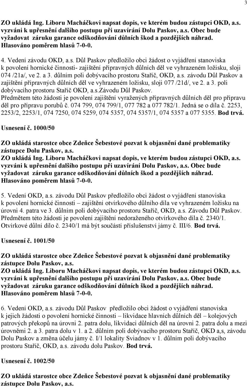 důlním poli dobývacího prostoru Staříč, OKD, a.s. závodu Důl Paskov a zajištění přípravných důlních děl ve vyhrazeném ložisku, sloji 077 /21d/, ve 2. a 3. poli dobývacího prostoru Staříč OKD, a.s.závodu Důl Paskov. Předmětem této žádosti je povolení zajištění vyražených přípravných důlních děl pro přípravu děl pro přípravu porubů č.