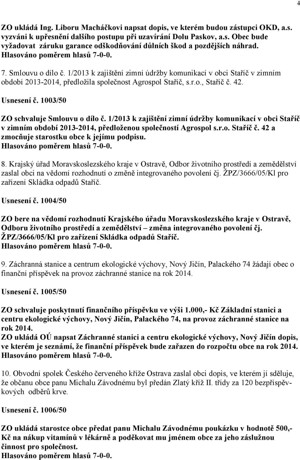 1003/50 ZO schvaluje Smlouvu o dílo č. 1/2013 k zajištění zimní údržby komunikací v obci Staříč v zimním období 2013-2014, předloženou společností Agrospol s.r.o. Staříč č.