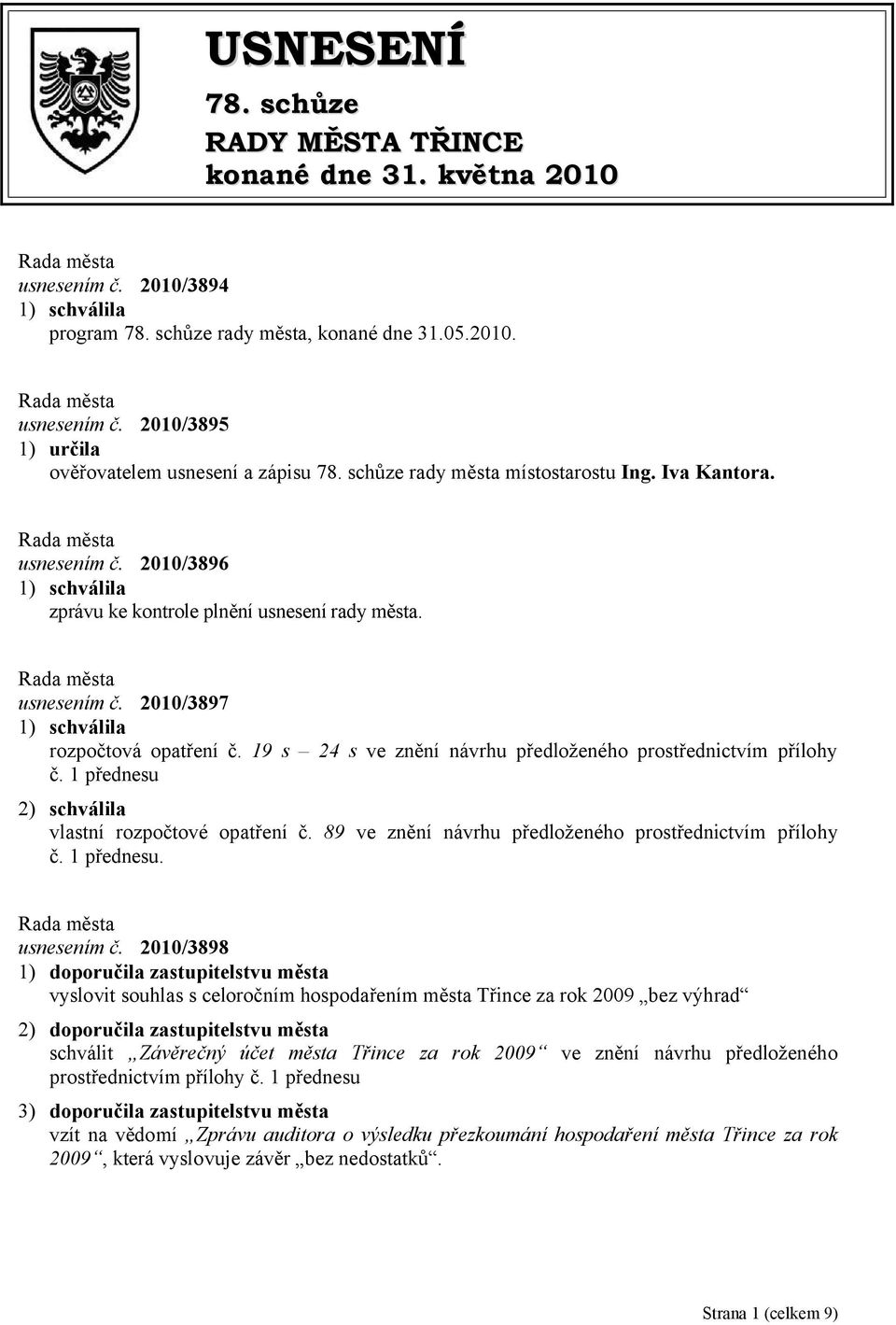 19 s 24 s ve znění návrhu předloženého prostřednictvím přílohy č. 1 přednesu 2) schválila vlastní rozpočtové opatření č. 89 ve znění návrhu předloženého prostřednictvím přílohy č. 1 přednesu. usnesením č.