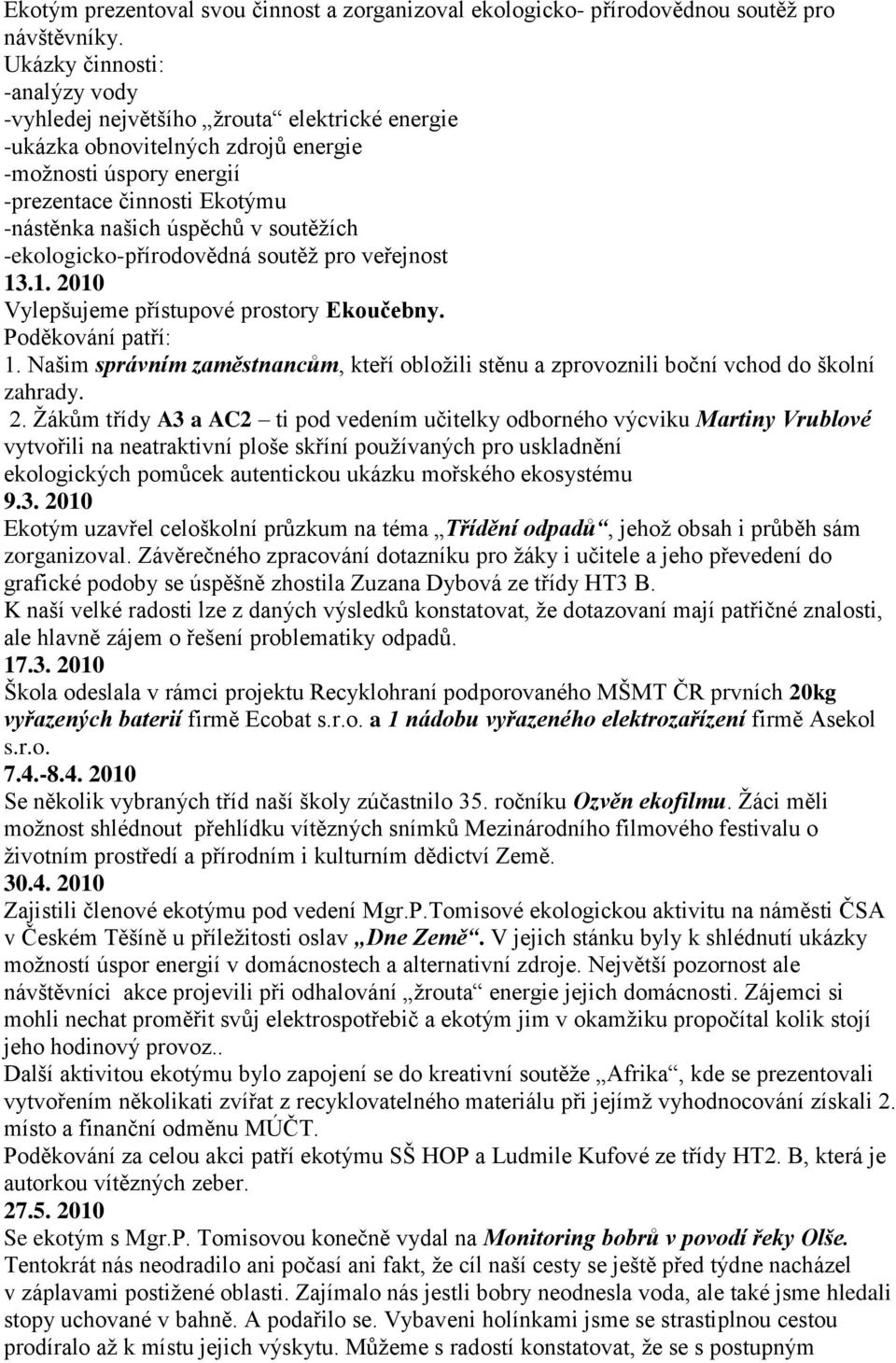 soutěţích -ekologicko-přírodovědná soutěţ pro veřejnost 13.1. 2010 Vylepšujeme přístupové prostory Ekoučebny. Poděkování patří: 1.