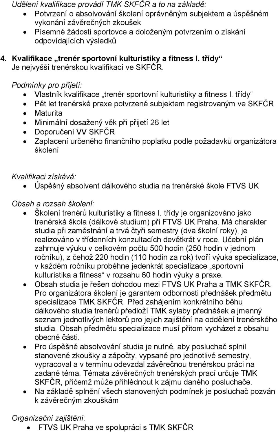 Podmínky pro přijetí: Vlastník kvalifikace trenér sportovní kulturistiky a fitness I.