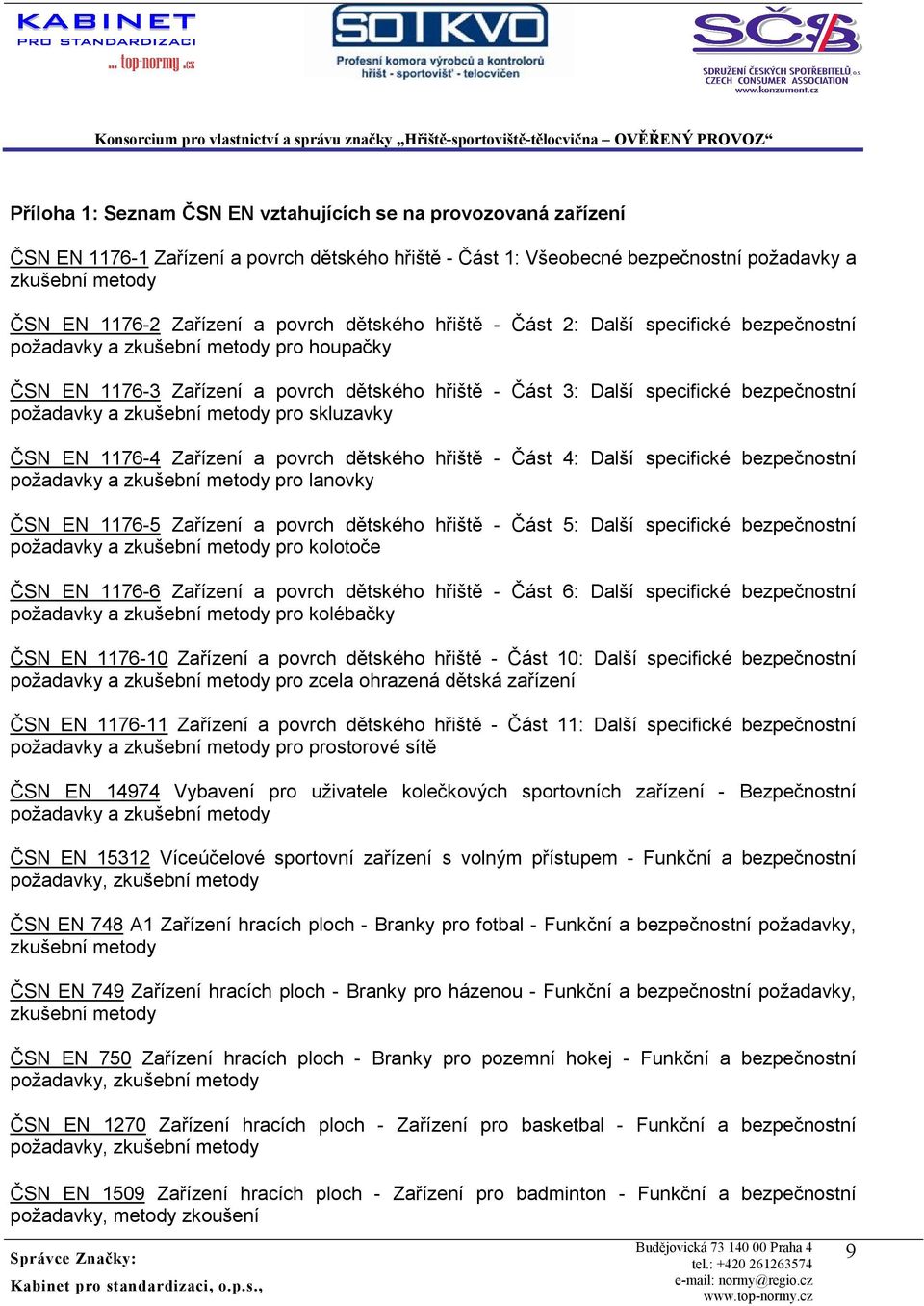 Zařízení a povrch dětského hřiště - Část 4: Další specifické bezpečnostní požadavky a pro lanovky ČSN EN 1176-5 Zařízení a povrch dětského hřiště - Část 5: Další specifické bezpečnostní požadavky a