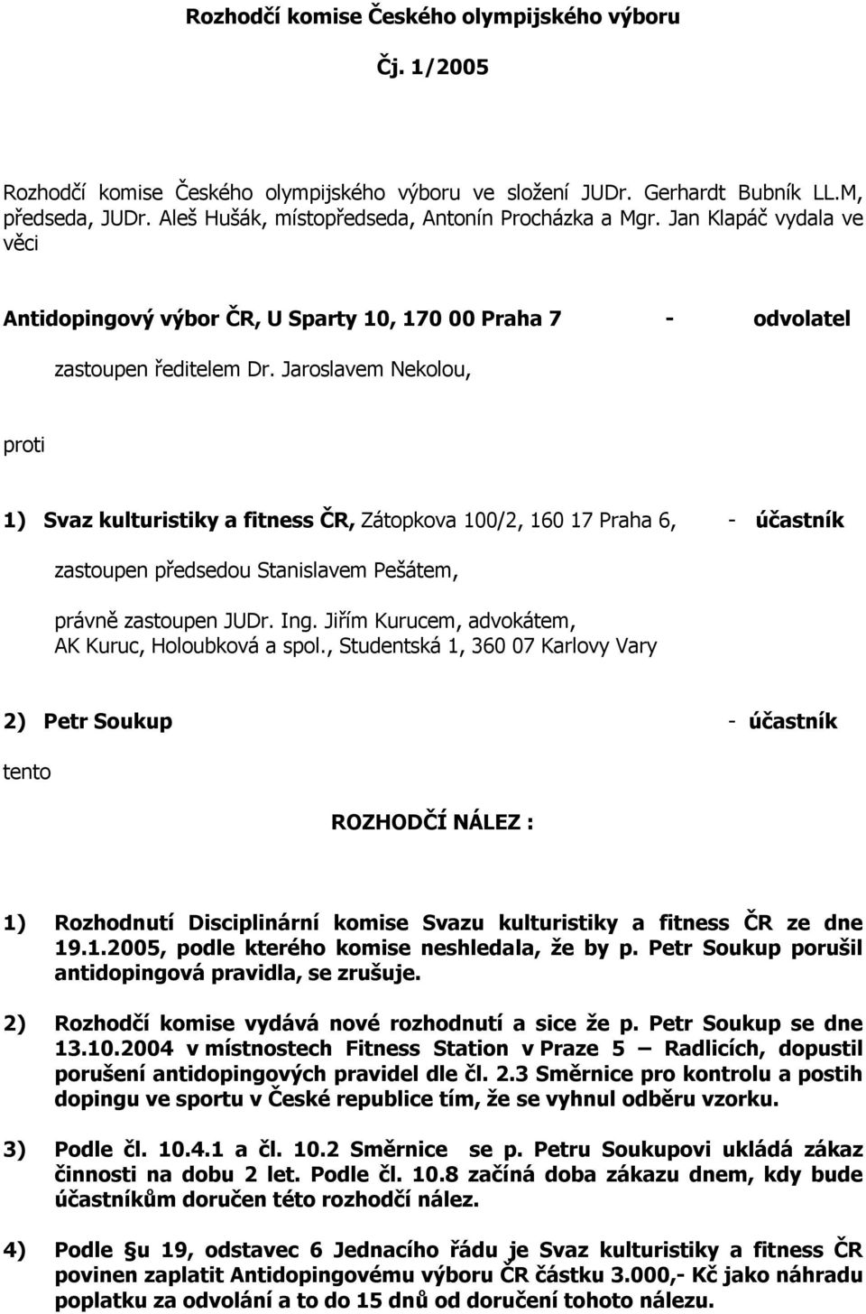 Jaroslavem Nekolou, proti 1) Svaz kulturistiky a fitness ČR, Zátopkova 100/2, 160 17 Praha 6, - účastník zastoupen předsedou Stanislavem Pešátem, právně zastoupen JUDr. Ing.