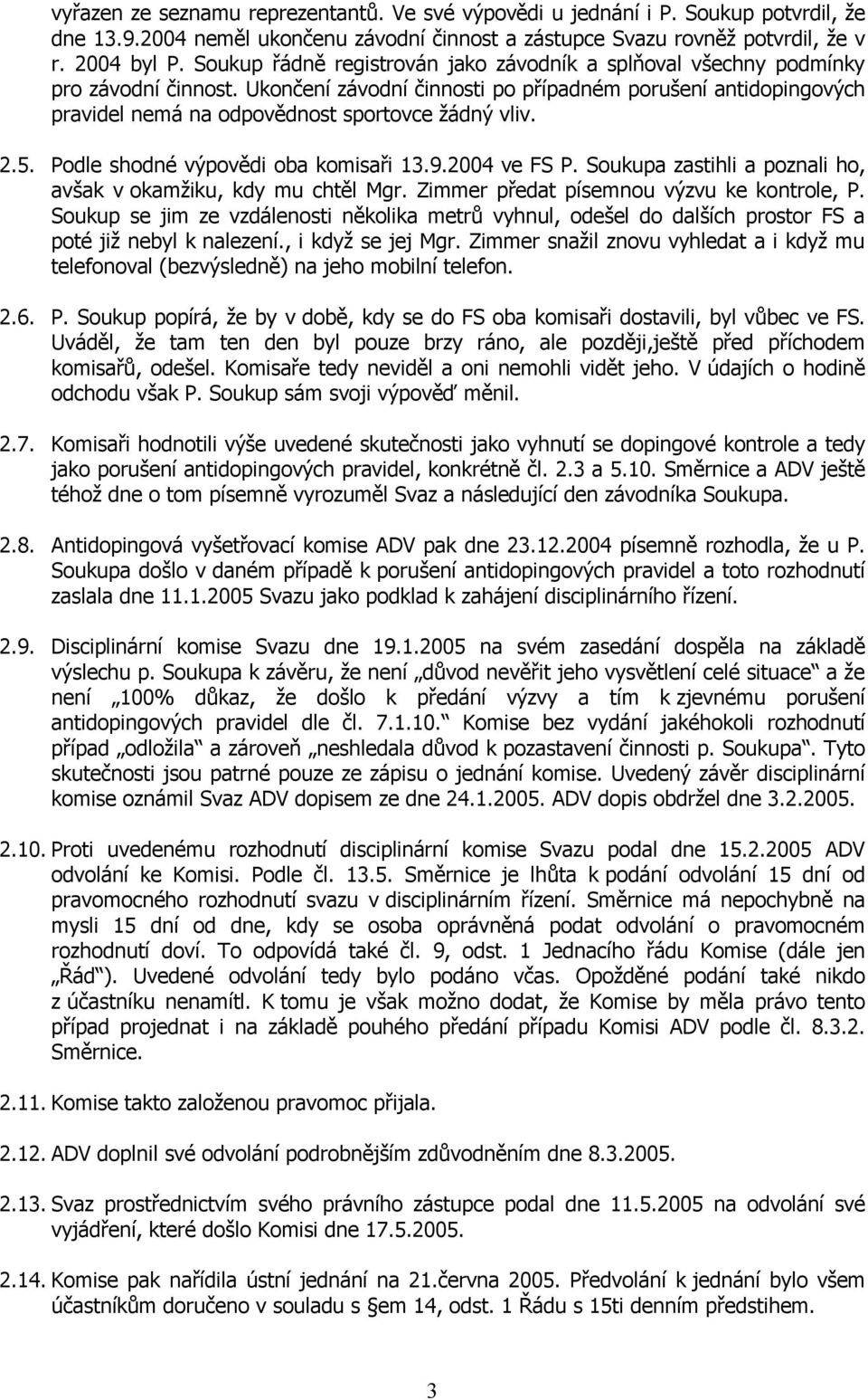 Ukončení závodní činnosti po případném porušení antidopingových pravidel nemá na odpovědnost sportovce žádný vliv. 2.5. Podle shodné výpovědi oba komisaři 13.9.2004 ve FS P.