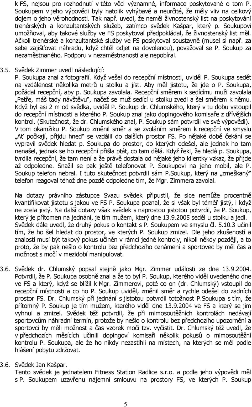 Soukupovi umožňoval, aby takové služby ve FS poskytoval předpokládal, že živnostenský list měl. Ačkoli trenérské a konzultantské služby ve FS poskytoval soustavně (musel si např.
