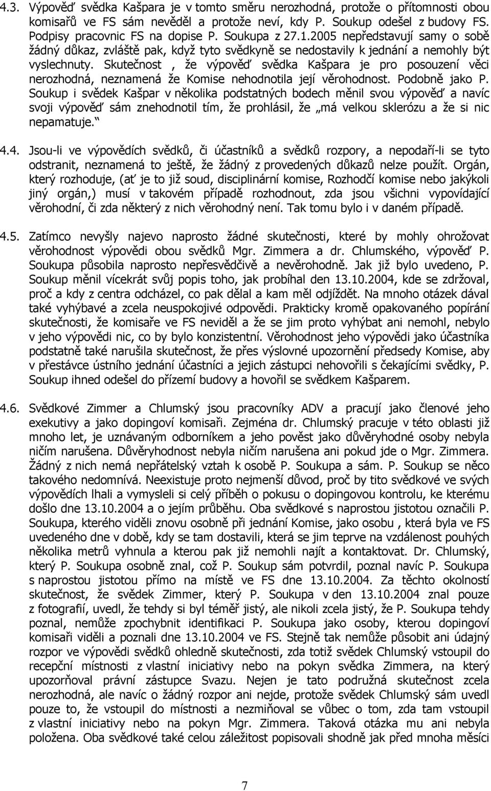 Skutečnost, že výpověď svědka Kašpara je pro posouzení věci nerozhodná, neznamená že Komise nehodnotila její věrohodnost. Podobně jako P.