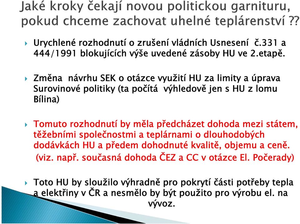 předcházet dohoda mezi státem, těžebními společnostmi a teplárnami o dlouhodobých dodávkách HU a předem dohodnuté kvalitě, objemu a ceně. (viz.
