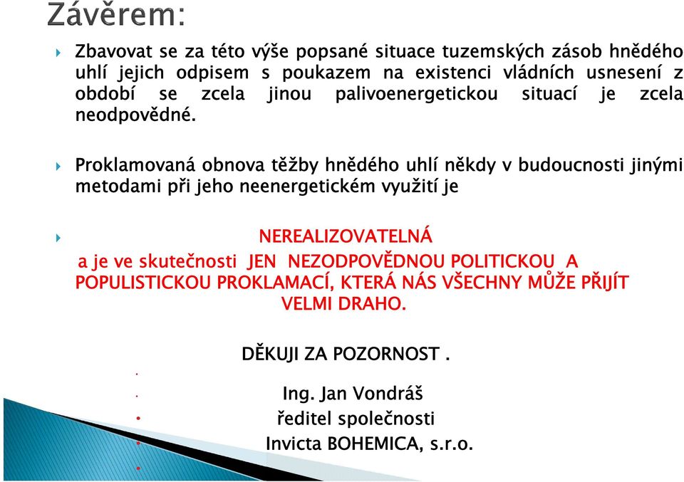 Proklamovaná obnova těžby hnědého uhlí někdyvbudoucnostijinými metodami při jeho neenergetickém využití je NEREALIZOVATELNÁ a je ve