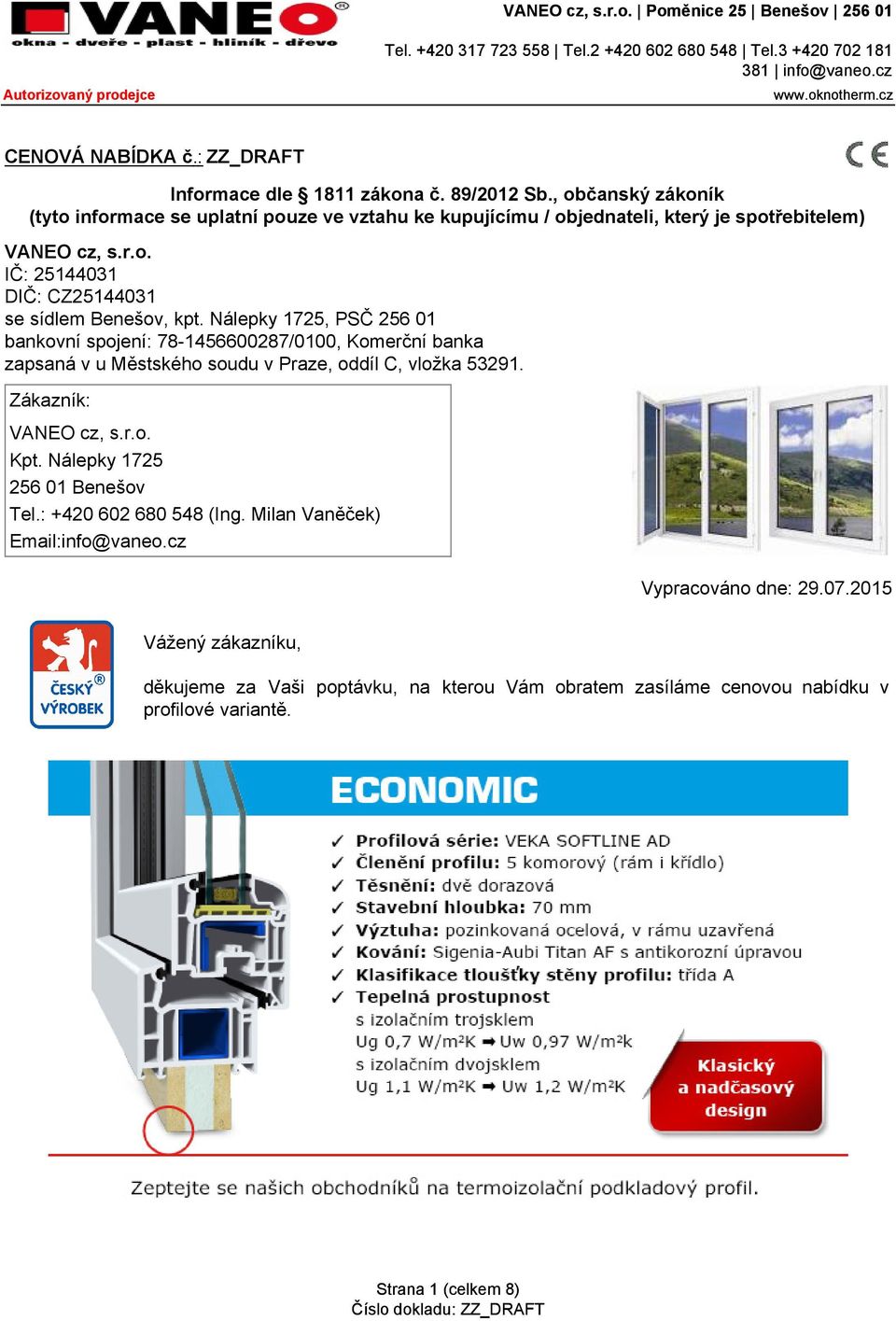 Nálepky 1725, PSČ 256 01 bankovní spojení: 78-1456600287/0100, Komerční banka zapsaná v u Městského soudu v Praze, oddíl C, vložka 53291. Zákazník: VANEO cz, s.r.o. Kpt.