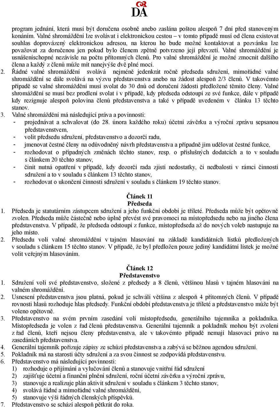 za doručenou jen pokud bylo členem zpětně potvrzeno její převzetí. Valné shromáždění je usnášeníschopné nezávisle na počtu přítomných členů.