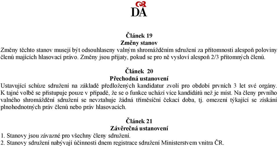 Článek 20 Přechodná ustanovení Ustavující schůze sdružení na základě předložených kandidatur zvolí pro období prvních 3 let své orgány.