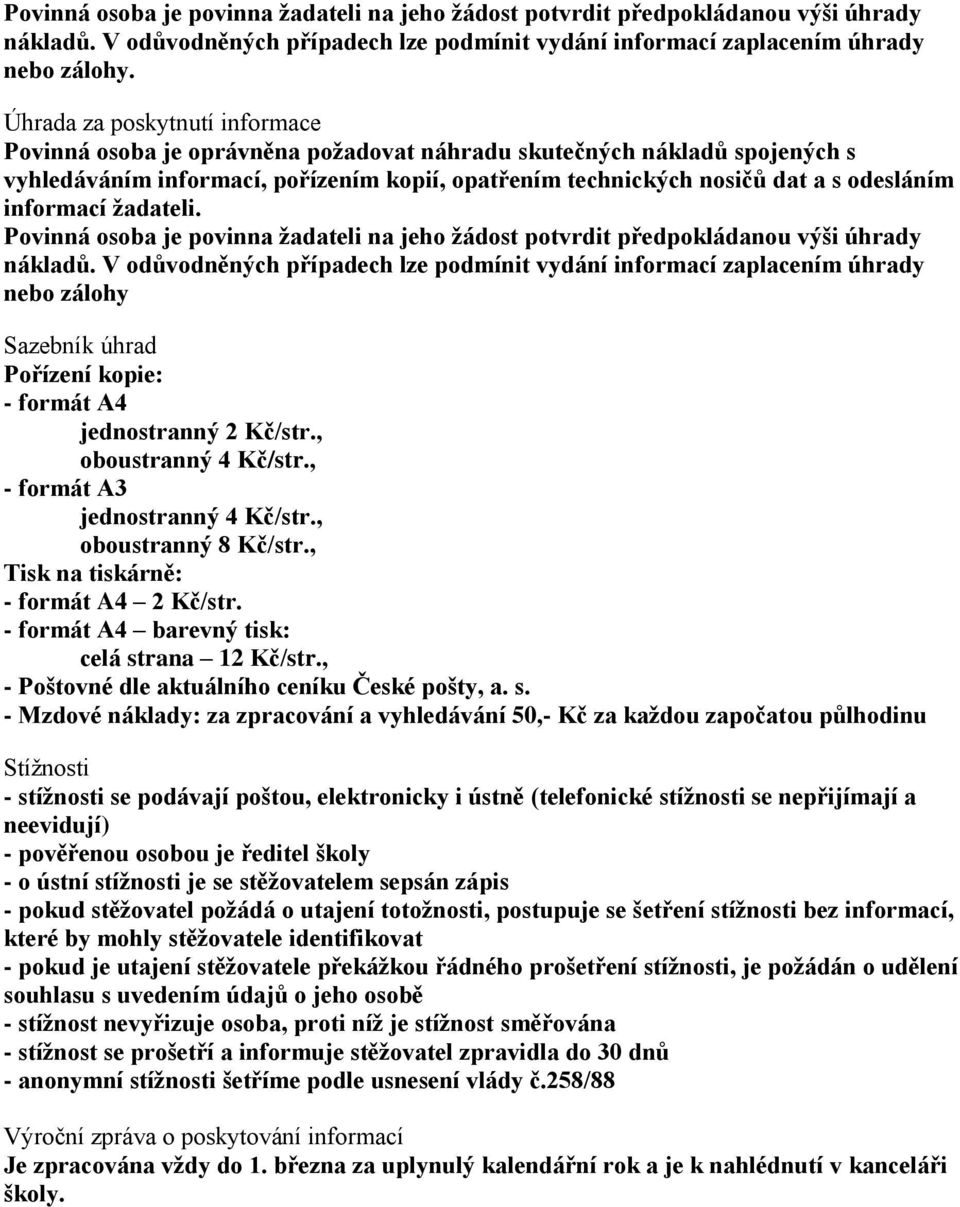 informací žadateli. Povinná osoba je povinna žadateli na jeho žádost potvrdit předpokládanou výši úhrady nákladů.