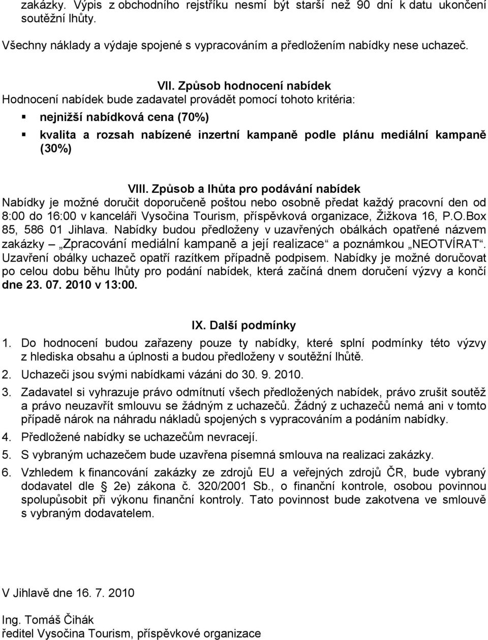 VIII. Způsob a lhůta pro podávání nabídek Nabídky je možné doručit doporučeně poštou nebo osobně předat každý pracovní den od 8:00 do 16:00 v kanceláři Vysočina Tourism, příspěvková organizace,