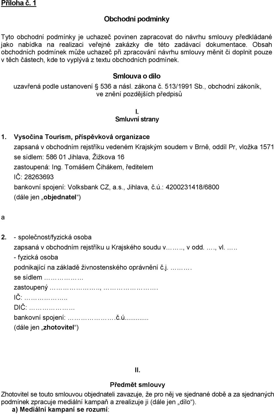 Smlouva o dílo uzavřená podle ustanovení 536 a násl. zákona č. 513/1991 Sb., obchodní zákoník, ve znění pozdějších předpisů I. Smluvní strany 1.