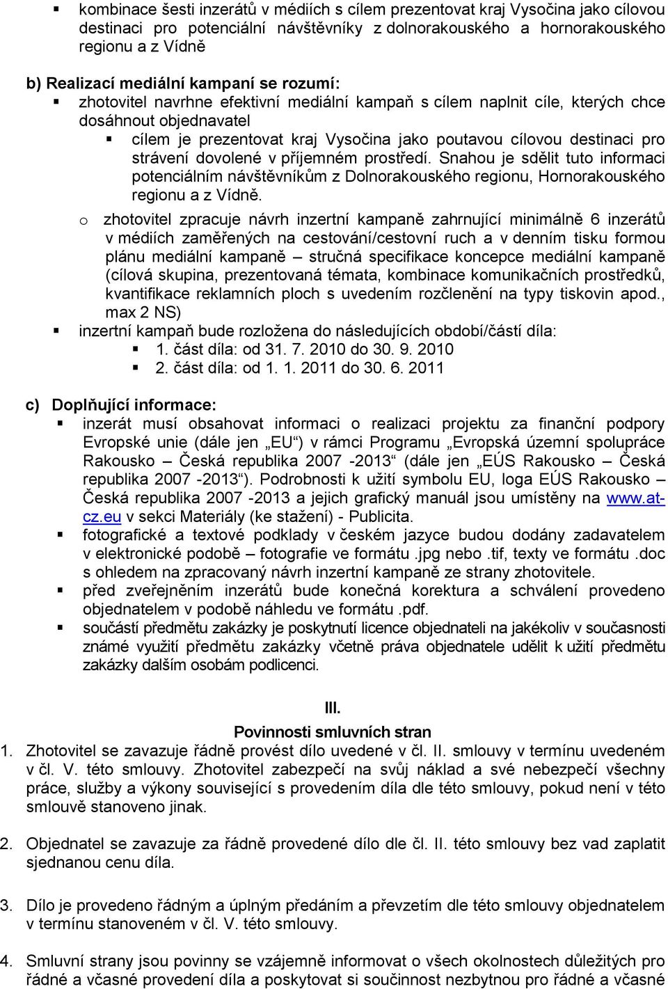 strávení dovolené v příjemném prostředí. Snahou je sdělit tuto informaci potenciálním návštěvníkům z Dolnorakouského regionu, Hornorakouského regionu a z Vídně.