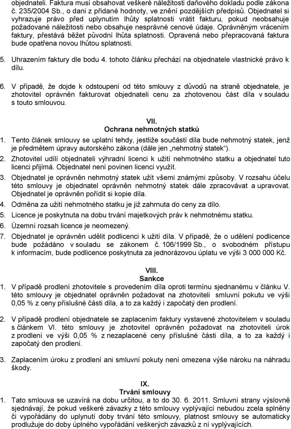 Oprávněným vrácením faktury, přestává běžet původní lhůta splatnosti. Opravená nebo přepracovaná faktura bude opatřena novou lhůtou splatnosti. 5. Uhrazením faktury dle bodu 4.