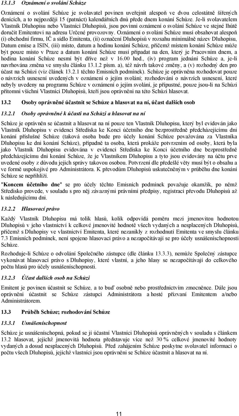 Oznámení o svolání Schůze musí obsahovat alespoň (i) obchodní firmu, IČ a sídlo Emitenta, (ii) označení Dluhopisů v rozsahu minimálně název Dluhopisu, Datum emise a ISIN, (iii) místo, datum a hodinu