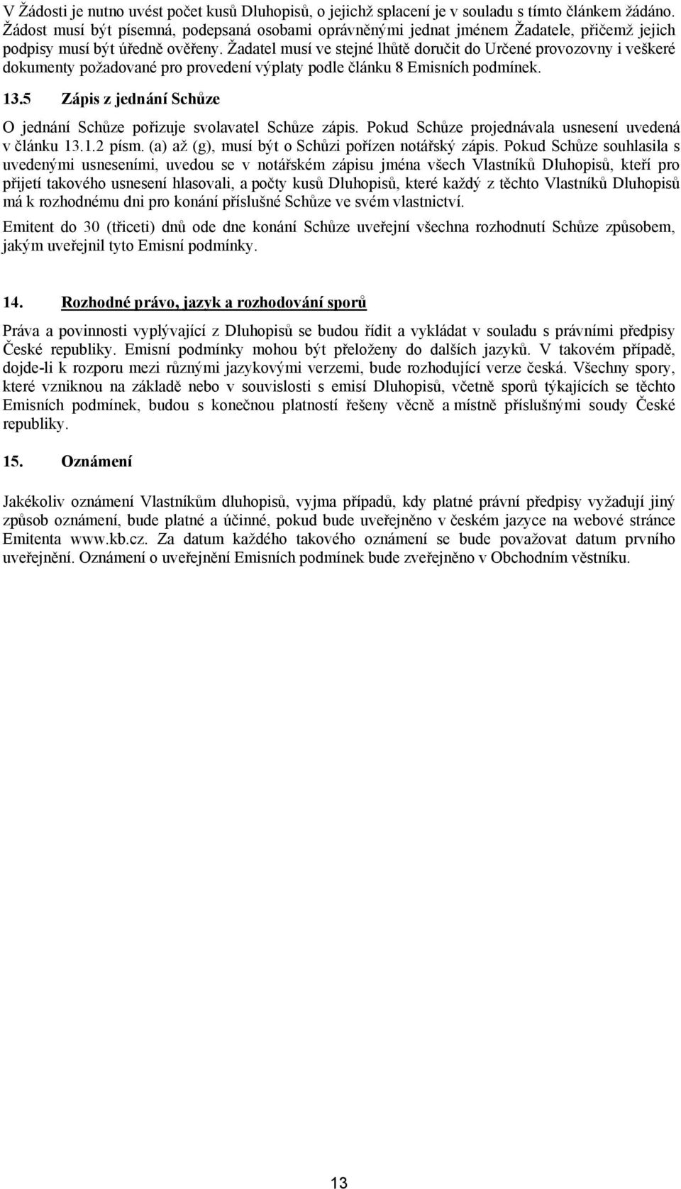 Žadatel musí ve stejné lhůtě doručit do Určené provozovny i veškeré dokumenty požadované pro provedení výplaty podle článku 8 Emisních podmínek. 13.