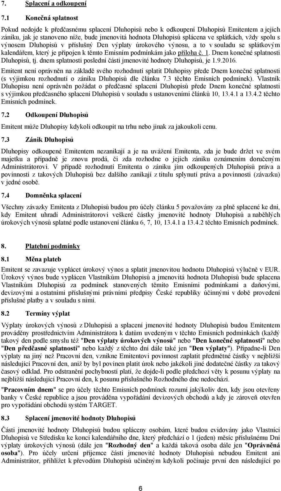 vždy spolu s výnosem Dluhopisů v příslušný Den výplaty úrokového výnosu, a to v souladu se splátkovým kalendářem, který je připojen k těmto Emisním podmínkám jako příloha č. 1.