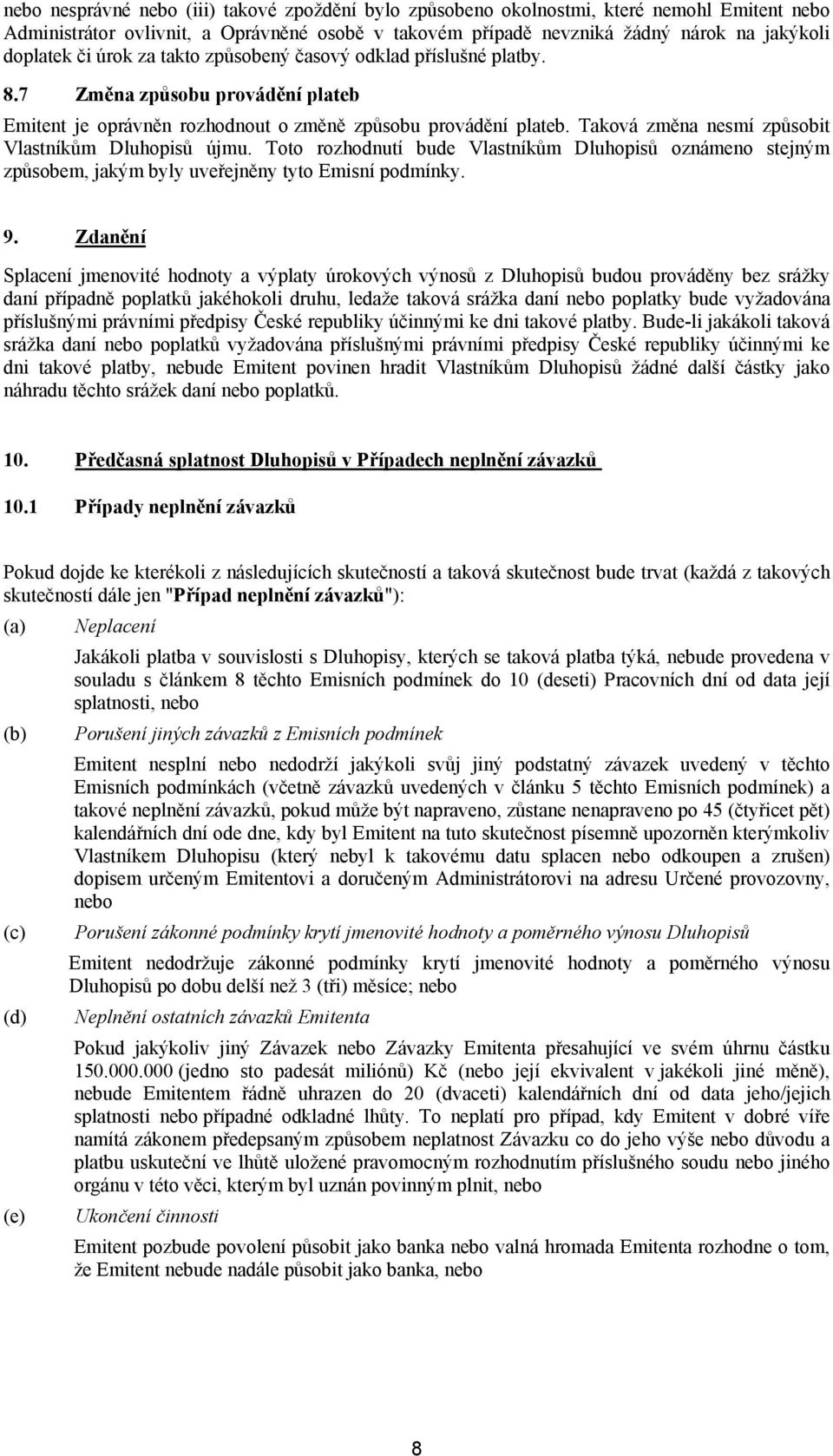 Taková změna nesmí způsobit Vlastníkům Dluhopisů újmu. Toto rozhodnutí bude Vlastníkům Dluhopisů oznámeno stejným způsobem, jakým byly uveřejněny tyto Emisní podmínky. 9.