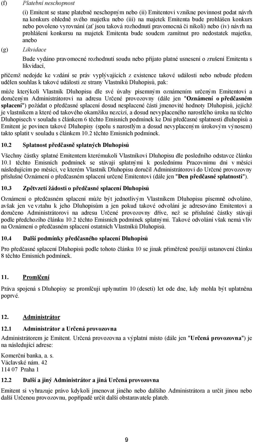 Likvidace Bude vydáno pravomocné rozhodnutí soudu nebo přijato platné usnesení o zrušení Emitenta s likvidací, přičemž nedojde ke vzdání se práv vyplývajících z existence takové události nebo nebude