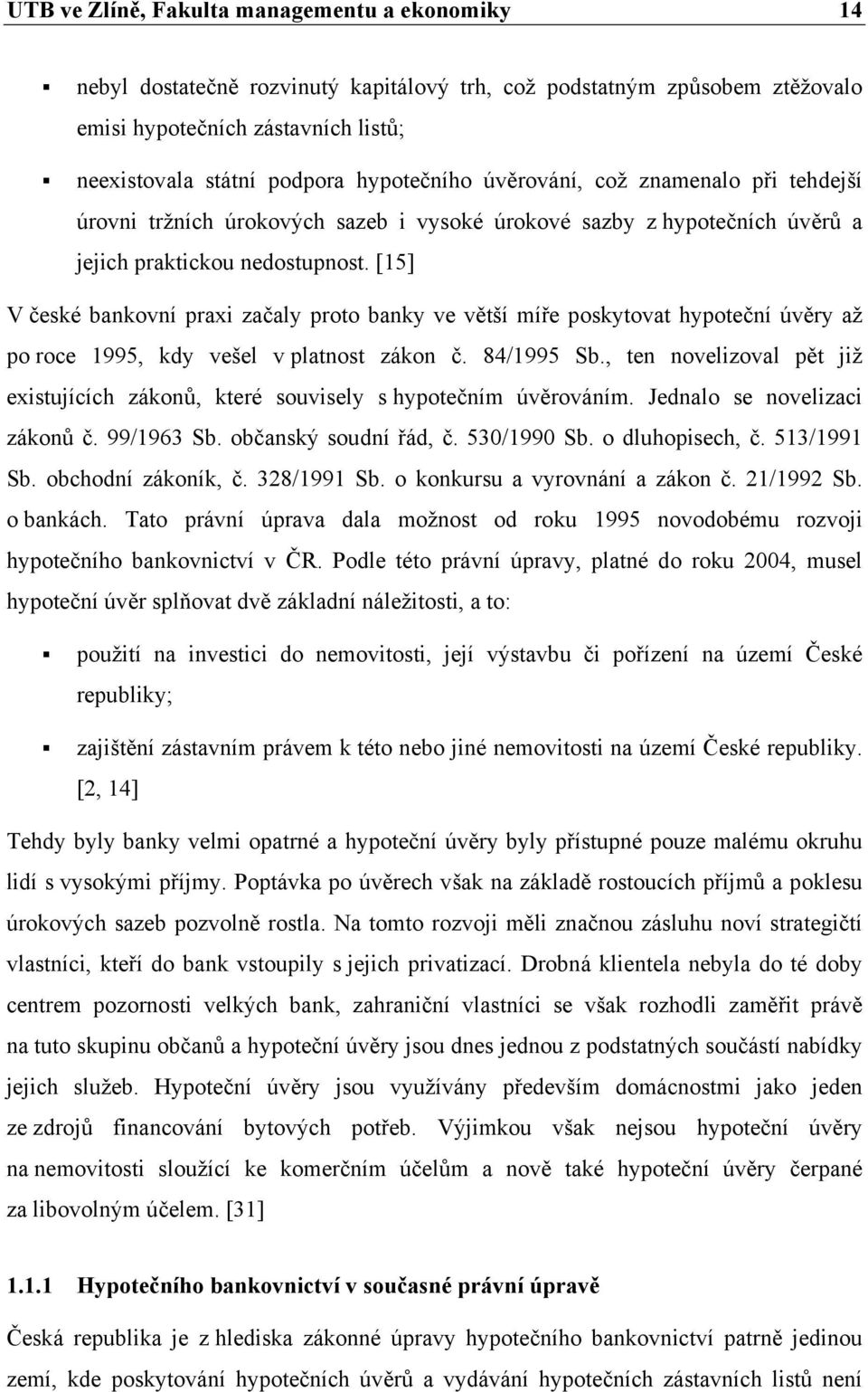 [15] V české bankovní praxi začaly proto banky ve větší míře poskytovat hypoteční úvěry až po roce 1995, kdy vešel v platnost zákon č. 84/1995 Sb.