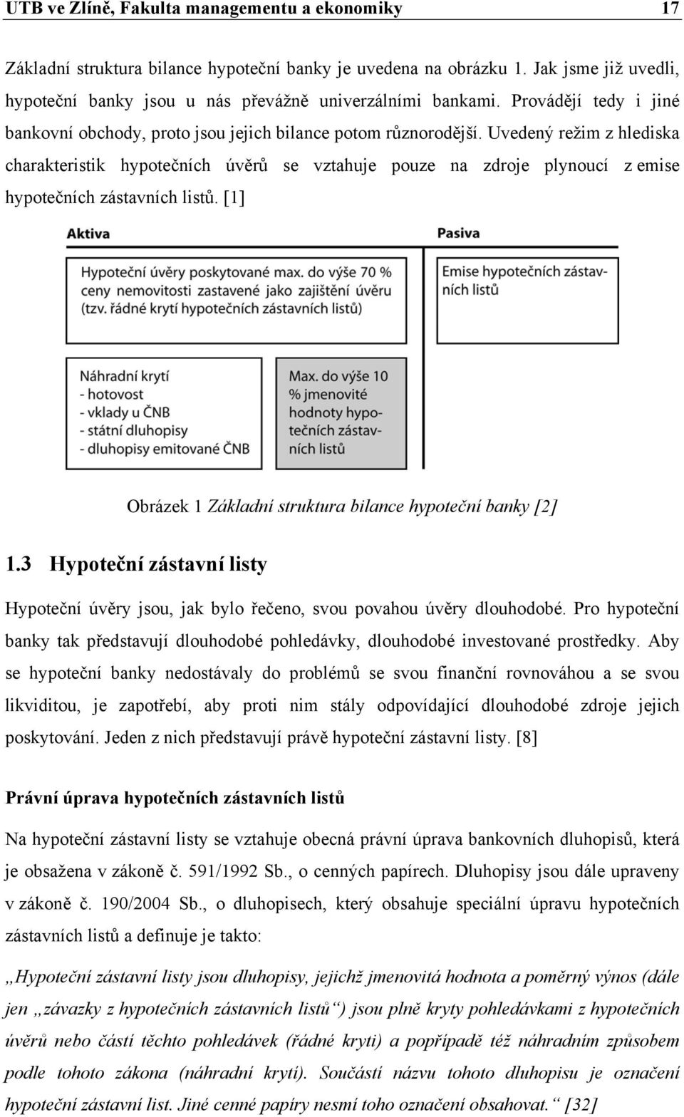 Uvedený režim z hlediska charakteristik hypotečních úvěrů se vztahuje pouze na zdroje plynoucí z emise hypotečních zástavních listů. [1] Obrázek 1 Základní struktura bilance hypoteční banky [2] 1.