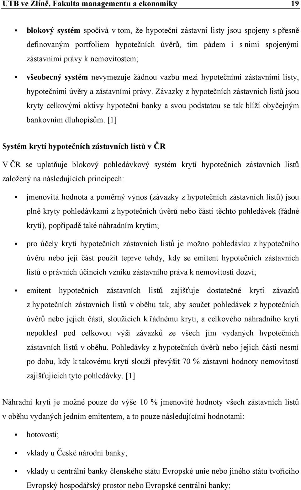 Závazky z hypotečních zástavních listů jsou kryty celkovými aktivy hypoteční banky a svou podstatou se tak blíží obyčejným bankovním dluhopisům.