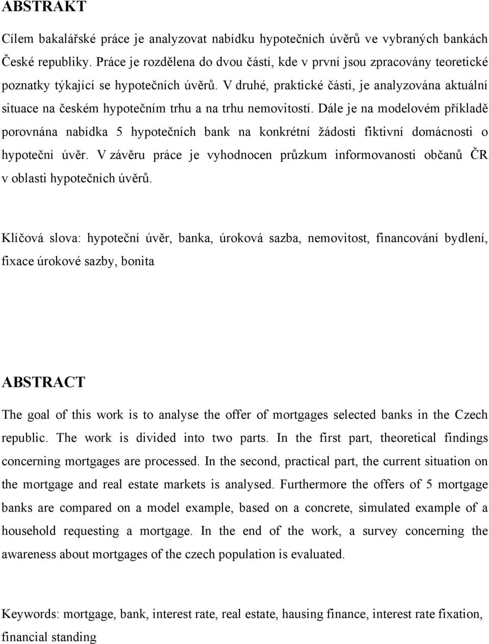 V druhé, praktické části, je analyzována aktuální situace na českém hypotečním trhu a na trhu nemovitostí.