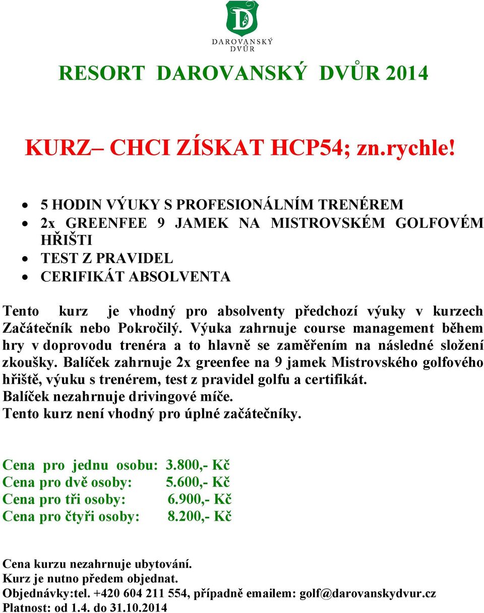 výuky v kurzech Začátečník nebo Pokročilý. Výuka zahrnuje course management během hry v doprovodu trenéra a to hlavně se zaměřením na následné složení zkoušky.