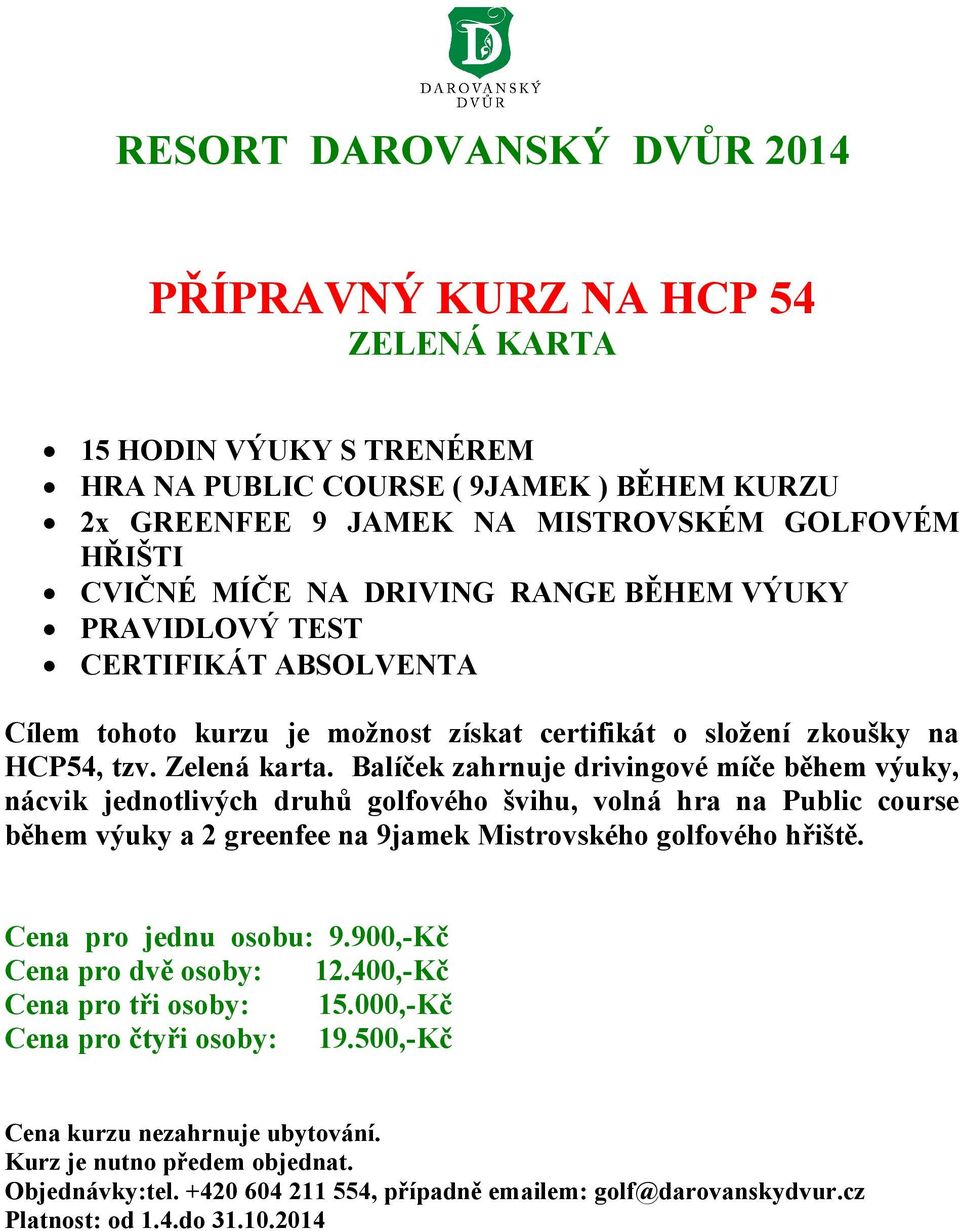 Balíček zahrnuje drivingové míče během výuky, nácvik jednotlivých druhů golfového švihu, volná hra na Public course během výuky a 2 greenfee na 9jamek Mistrovského