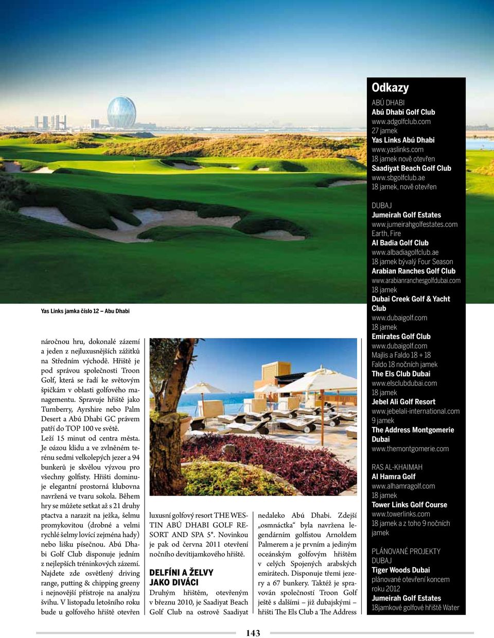 Hřiště je pod správou společnosti Troon Golf, která se řadí ke světovým špičkám v oblasti golfového managementu.