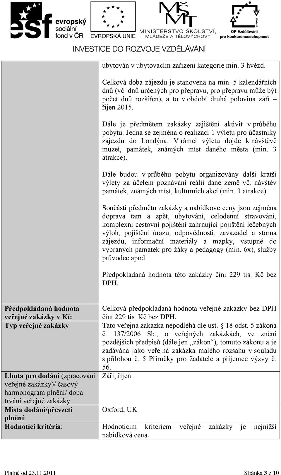 Jedná se zejména o realizaci 1 výletu pro účastníky zájezdu do Londýna. V rámci výletu dojde k návštěvě muzeí, památek, známých míst daného města (min. 3 atrakce).