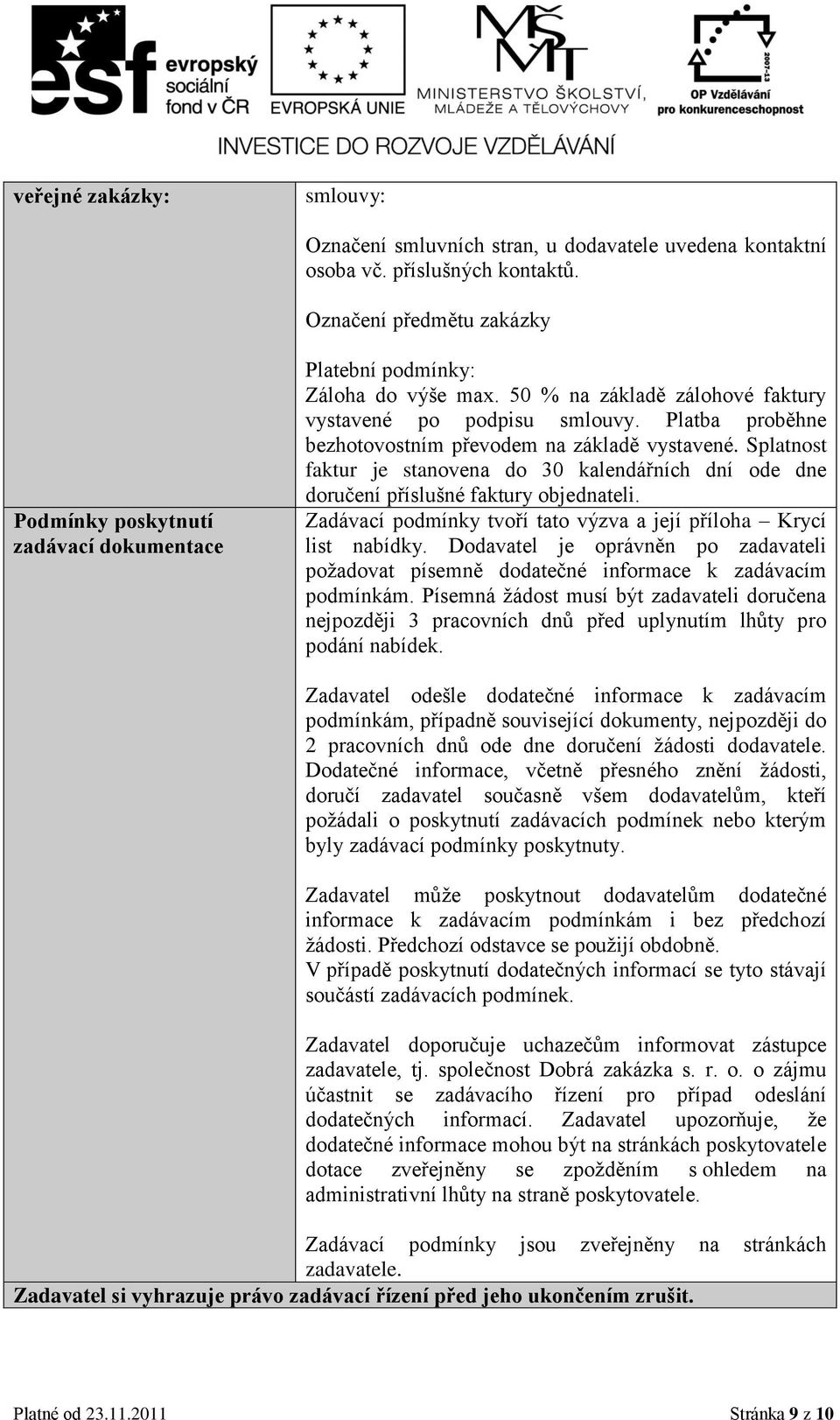 Platba proběhne bezhotovostním převodem na základě vystavené. Splatnost faktur je stanovena do 30 kalendářních dní ode dne doručení příslušné faktury objednateli.