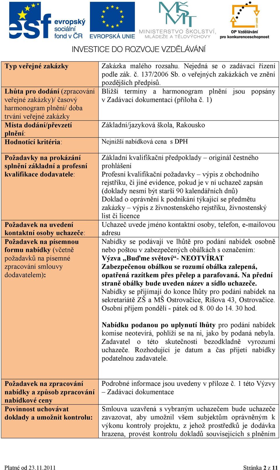 Zakázka malého rozsahu. Nejedná se o zadávací řízení podle zák. č. 137/2006 Sb. o veřejných zakázkách ve znění pozdějších předpisů.