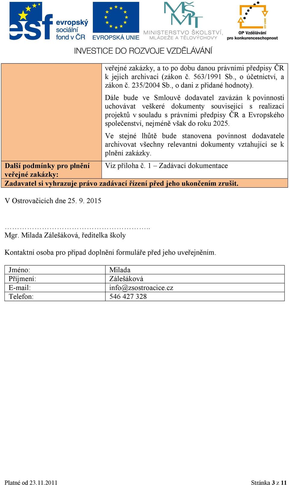 Ve stejné lhůtě bude stanovena povinnost dodavatele archivovat všechny relevantní dokumenty vztahující se k plnění zakázky. Další podmínky pro plnění Viz příloha č.