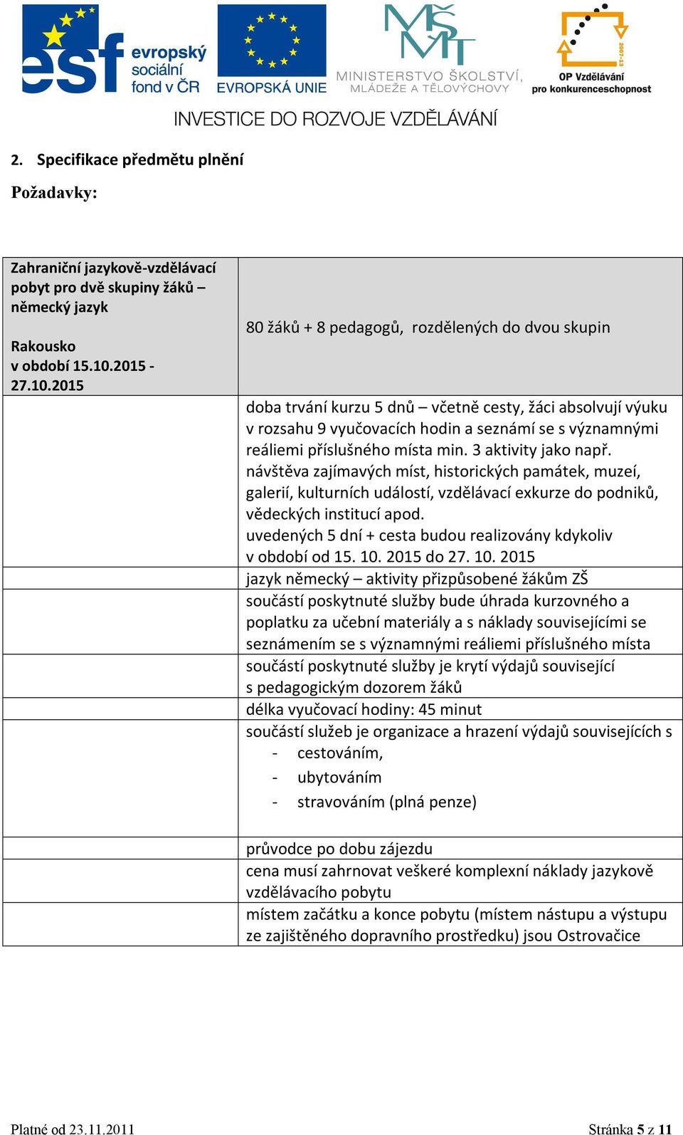 2015 80 žáků + 8 pedagogů, rozdělených do dvou skupin doba trvání kurzu 5 dnů včetně cesty, žáci absolvují výuku v rozsahu 9 vyučovacích hodin a seznámí se s významnými reáliemi příslušného místa min.