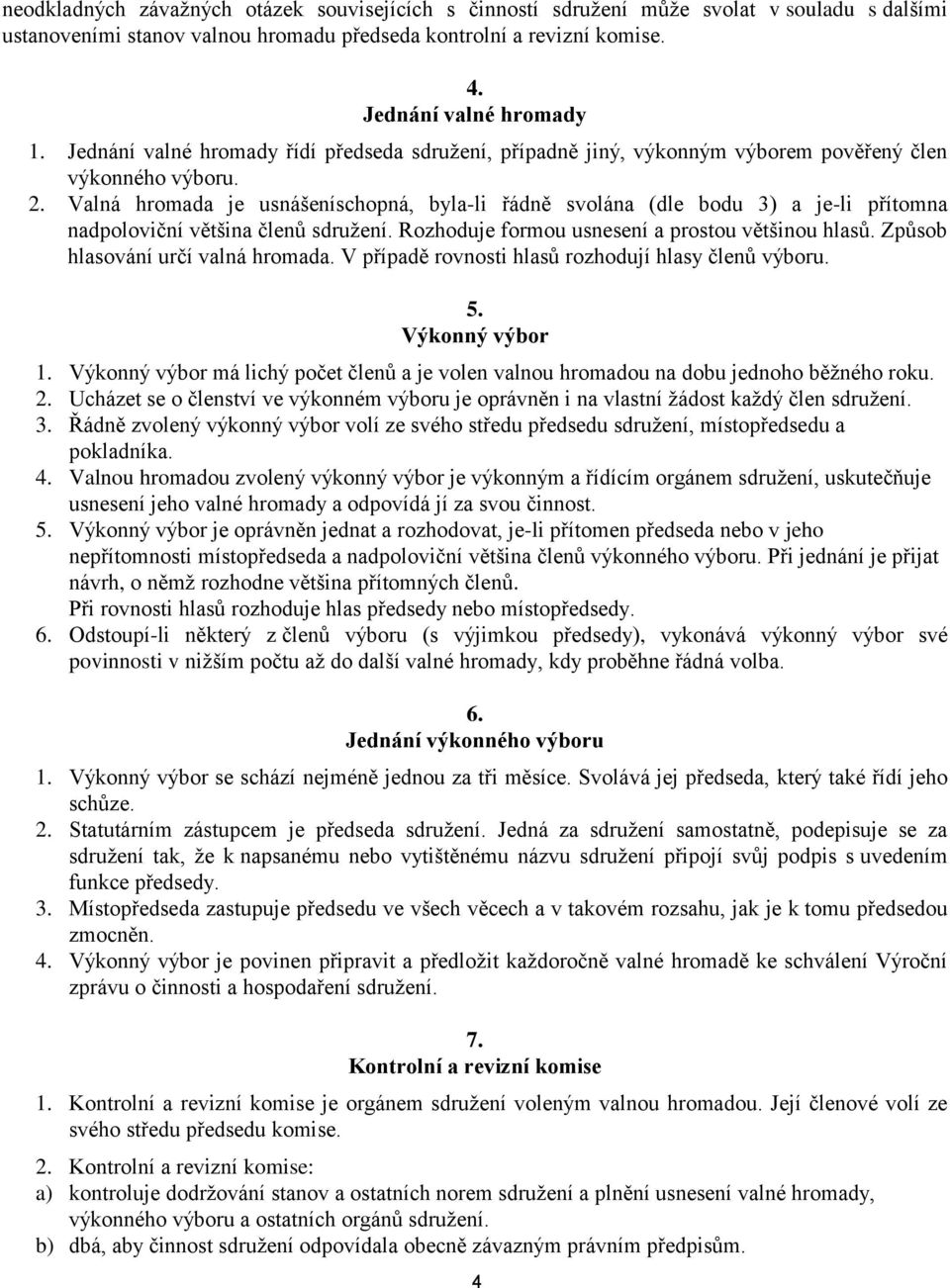 Valná hromada je usnášeníschopná, byla-li řádně svolána (dle bodu 3) a je-li přítomna nadpoloviční většina členů sdružení. Rozhoduje formou usnesení a prostou většinou hlasů.