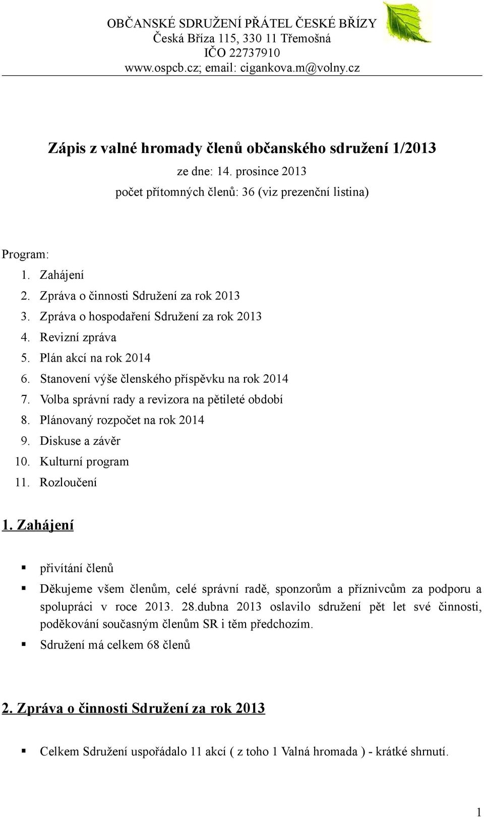 Plánovaný rozpočet na rok 2014 9. Diskuse a závěr 10. Kulturní program 11. Rozloučení 1.