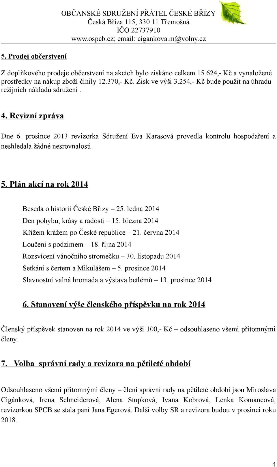 prosince 2013 revizorka Sdružení Eva Karasová provedla kontrolu hospodaření a neshledala žádné nesrovnalosti. 5. Plán akcí na rok 2014 Beseda o historii České Břízy 25.