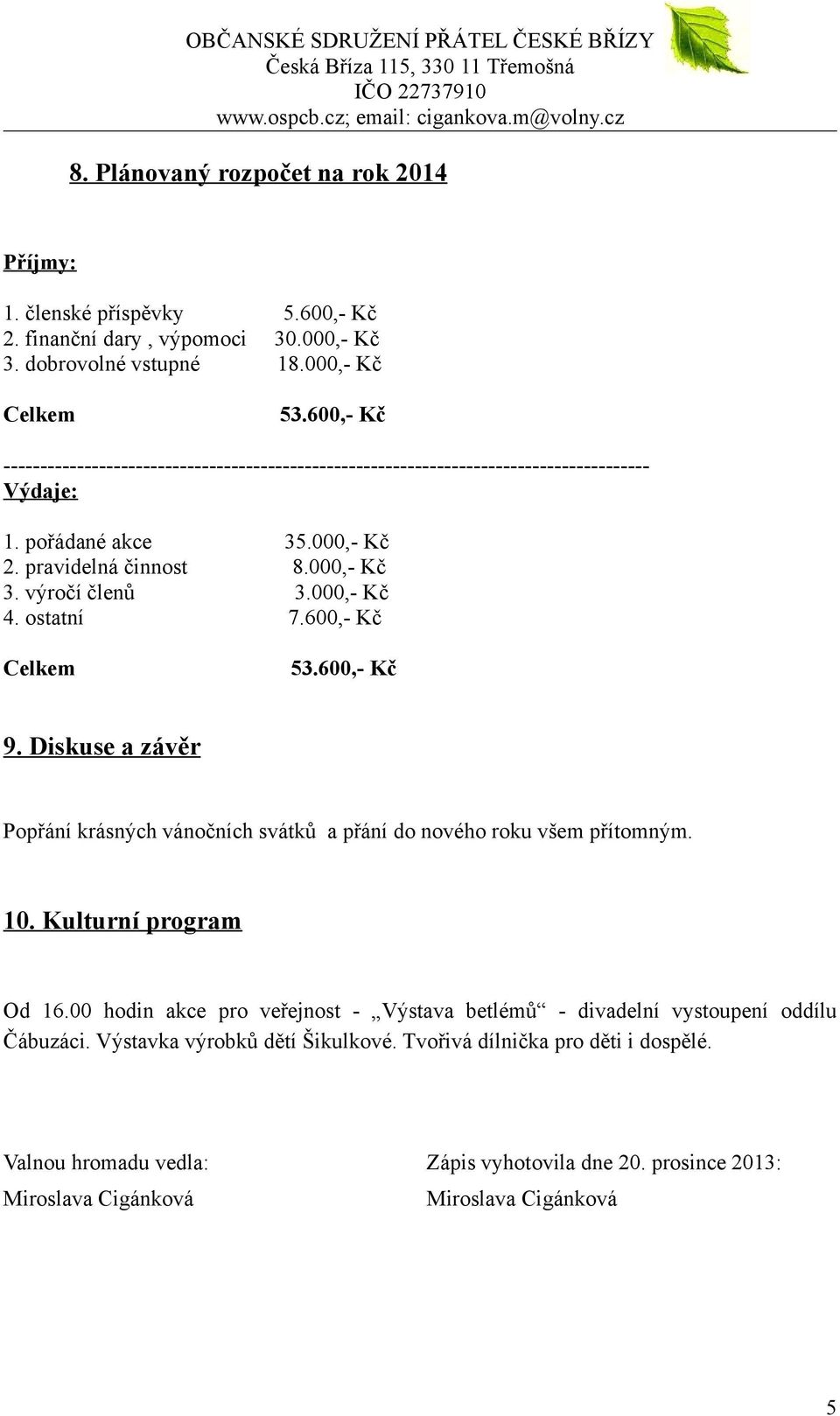 000,- Kč 4. ostatní 7.600,- Kč Celkem 53.600,- Kč 9. Diskuse a závěr Popřání krásných vánočních svátků a přání do nového roku všem přítomným. 10. Kulturní program Od 16.