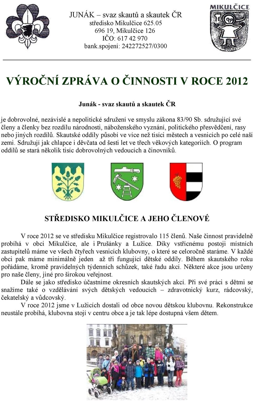 sdružující své členy a členky bez rozdílu národnosti, náboženského vyznání, politického přesvědčení, rasy nebo jiných rozdílů.