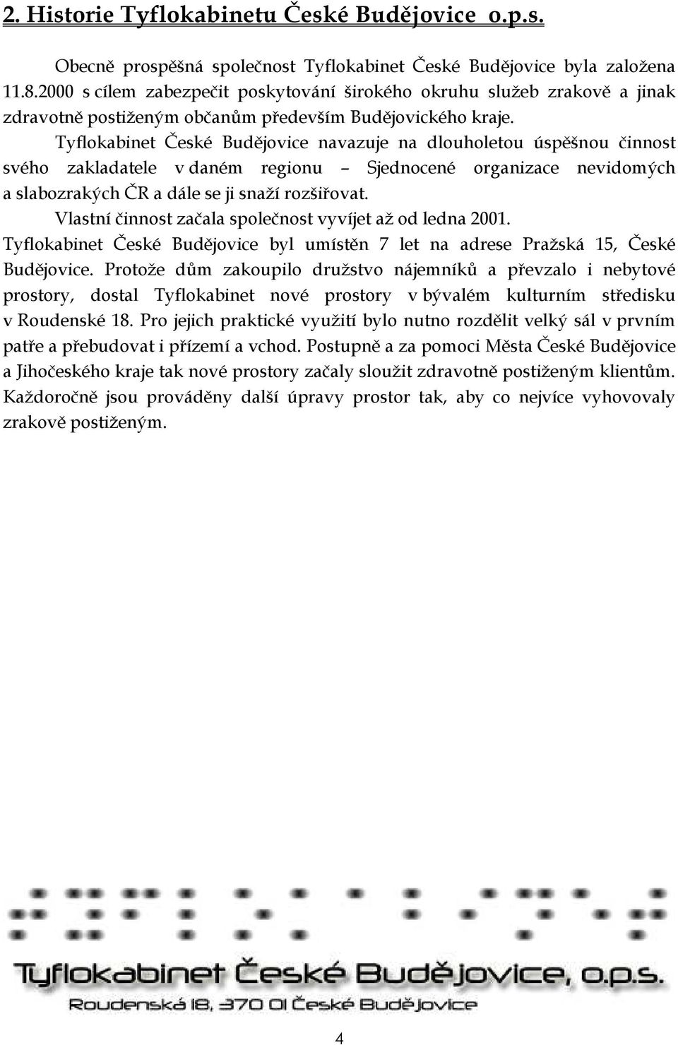 Tyflokabinet České Budějovice navazuje na dlouholetou úspěšnou činnost svého zakladatele v daném regionu Sjednocené organizace nevidomých a slabozrakých ČR a dále se ji snaží rozšiřovat.