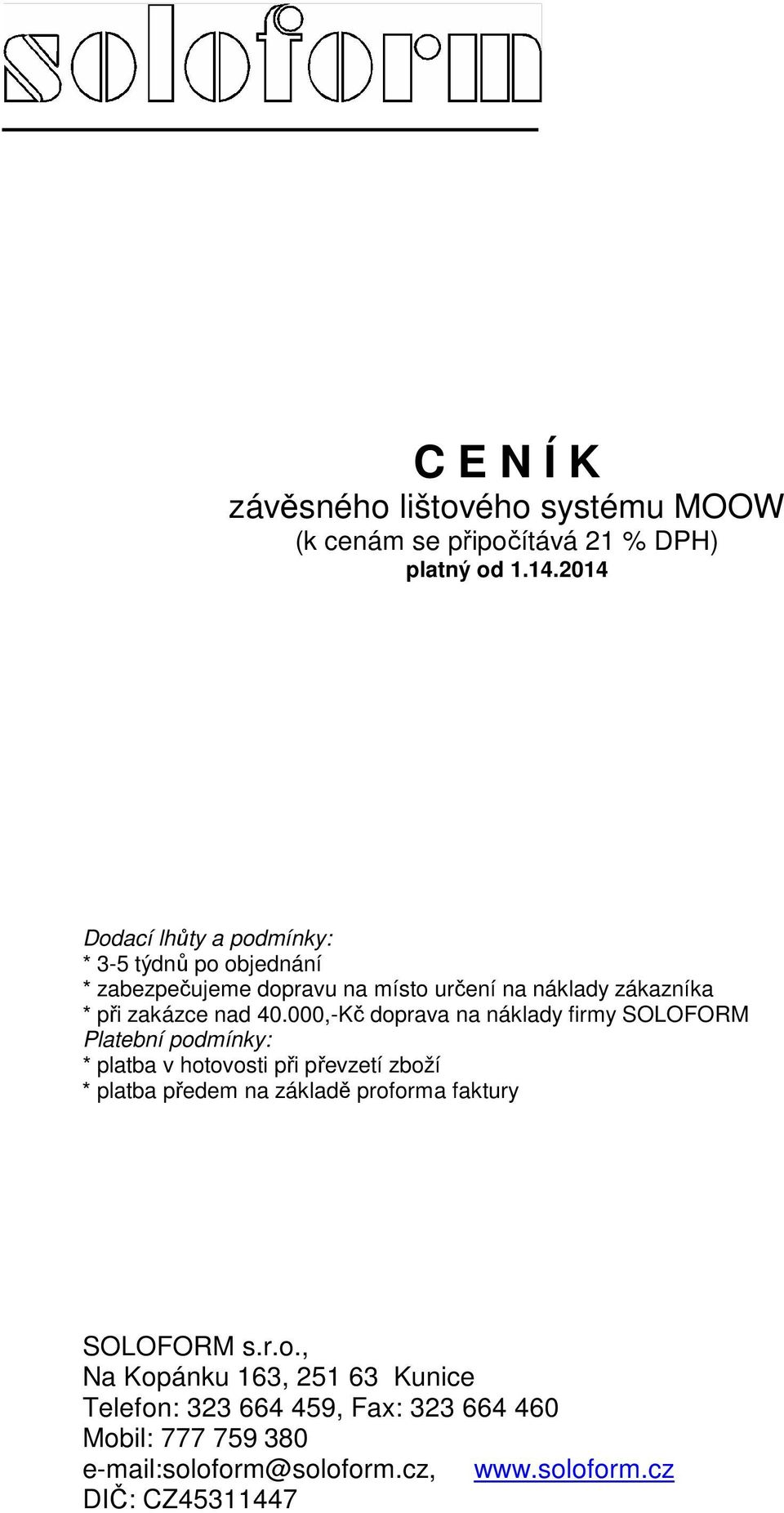 40.000,-Kč doprava na náklady firmy SOLOFORM Platební podmínky: * platba v hotovosti při převzetí zboží * platba předem na základě
