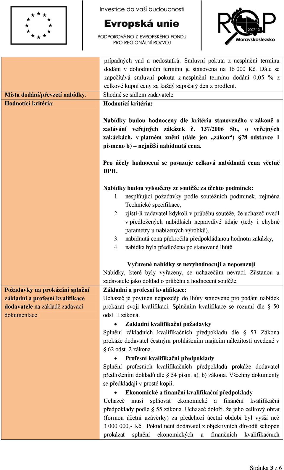 Shodné se sídlem zadavatele Hodnotící kritéria: Nabídky budou hodnoceny dle kritéria stanoveného v zákoně o zadávání veřejných zákázek č. 137/2006 Sb.